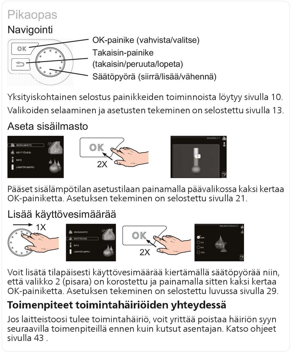 Voit lisätä tilapäisesti käyttövesimäärää kiertämällä säätöpyörää niin, että valikko 2 (pisara) on korostettu ja painamalla sitten kaksi kertaa OK-painiketta.