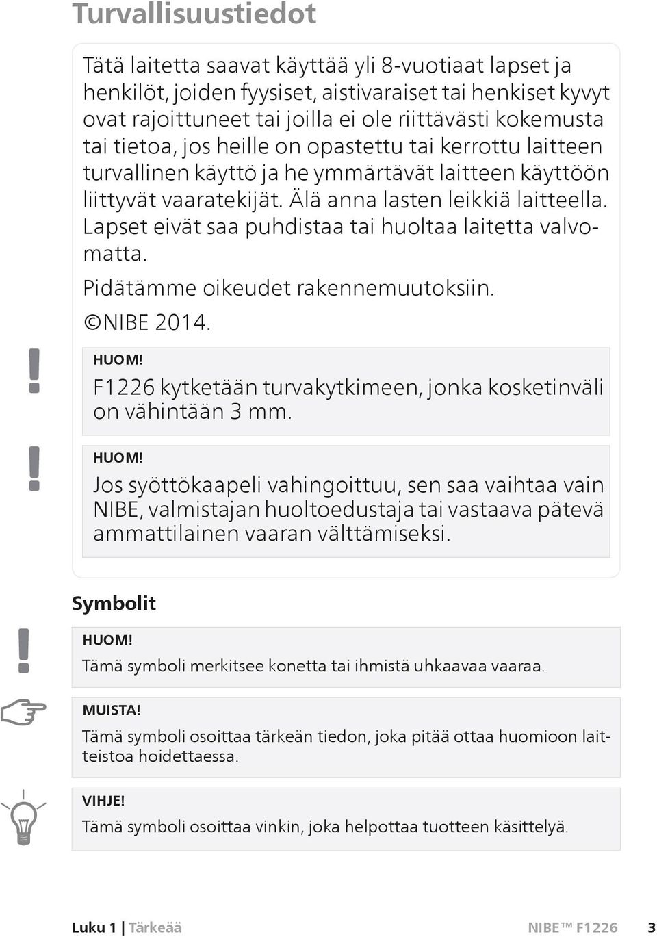 Lapset eivät saa puhdistaa tai huoltaa laitetta valvomatta. Pidätämme oikeudet rakennemuutoksiin. NIBE 2014. HUOM!