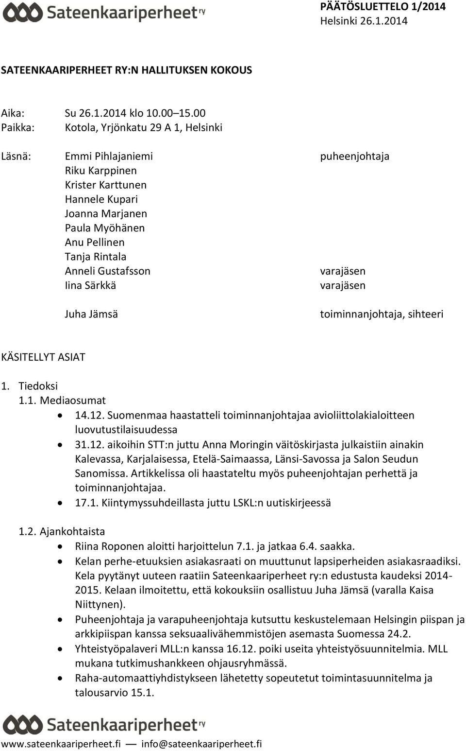 Gustafsson varajäsen Iina Särkkä varajäsen Juha Jämsä toiminnanjohtaja, sihteeri KÄSITELLYT ASIAT 1. Tiedoksi 1.1. Mediaosumat 14.12.