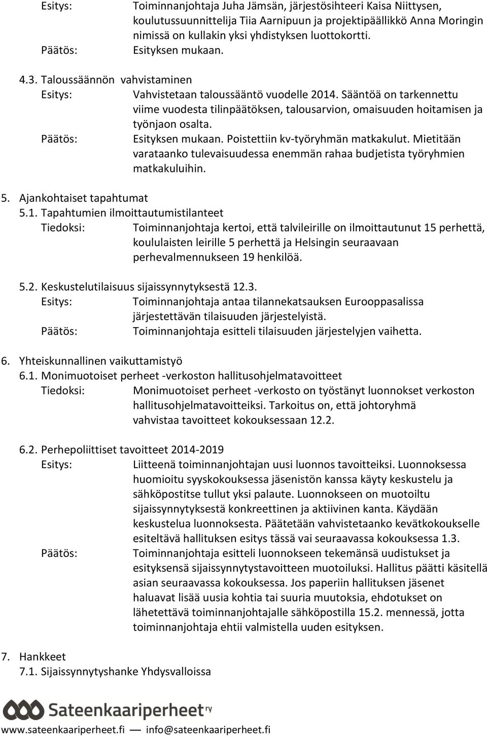 Poistettiin kv-työryhmän matkakulut. Mietitään varataanko tulevaisuudessa enemmän rahaa budjetista työryhmien matkakuluihin. 5. Ajankohtaiset tapahtumat 5.1.