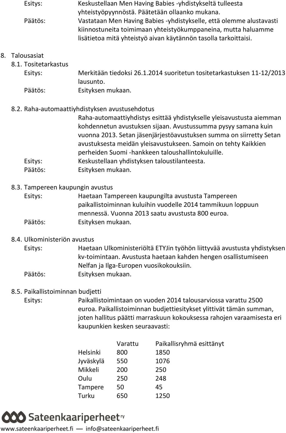 Talousasiat 8.1. Tositetarkastus Merkitään tiedoksi 26.1.2014 suoritetun tositetarkastuksen 11-12/2013 lausunto. 8.2. Raha-automaattiyhdistyksen avustusehdotus Raha-automaattiyhdistys esittää yhdistykselle yleisavustusta aiemman kohdennetun avustuksen sijaan.