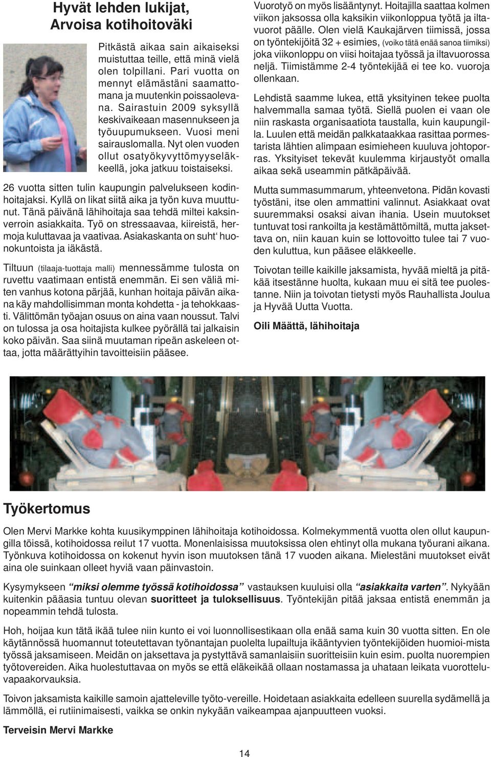 26 vuotta sitten tulin kaupungin palvelukseen kodinhoitajaksi. Kyllä on likat siitä aika ja työn kuva muuttunut. Tänä päivänä lähihoitaja saa tehdä miltei kaksinverroin asiakkaita.