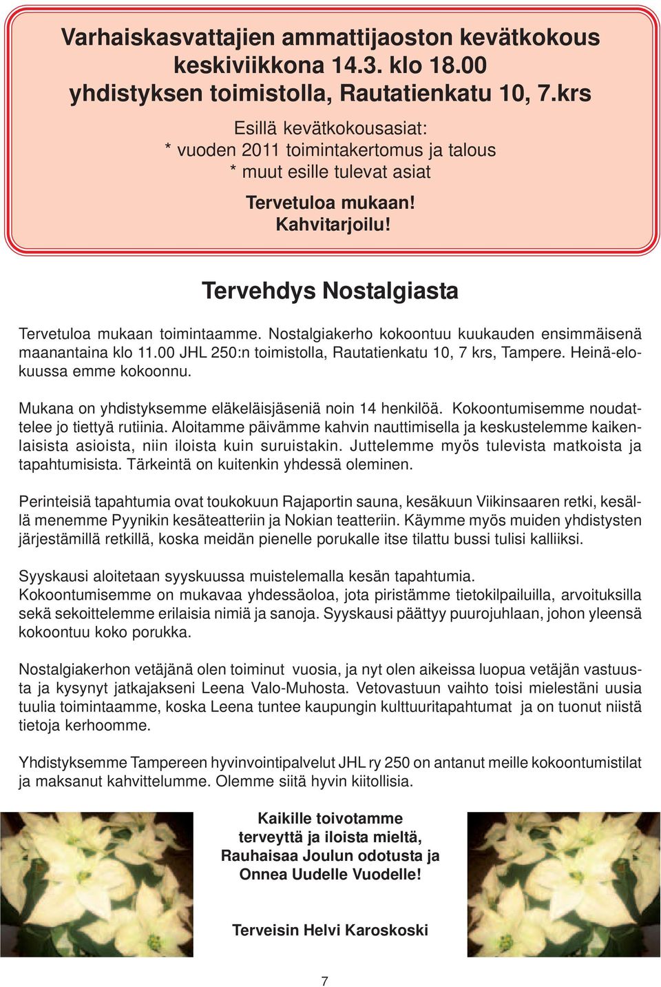 Nostalgiakerho kokoontuu kuukauden ensimmäisenä maanantaina klo 11.00 JHL 250:n toimistolla, Rautatienkatu 10, 7 krs, Tampere. Heinä-elokuussa emme kokoonnu.