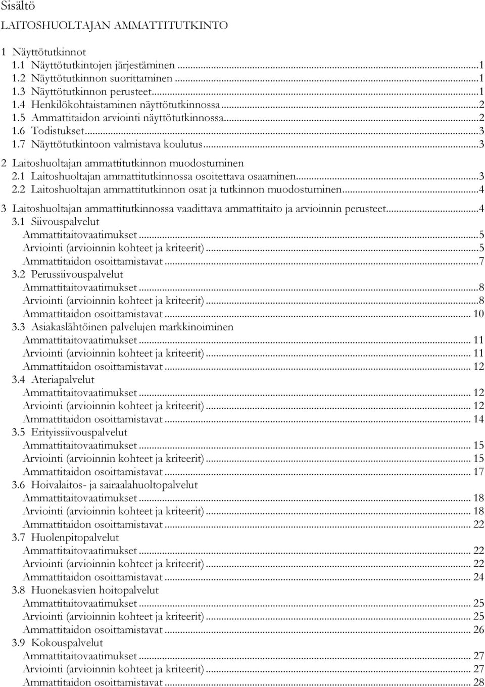 .. 3 2.2 Laitoshuoltajan ammattitutkinnon osat ja tutkinnon muodostuminen... 4 3 Laitoshuoltajan ammattitutkinnossa vaadittava ammattitaito ja arvioinnin perusteet... 4 3.1 Siivouspalvelut.