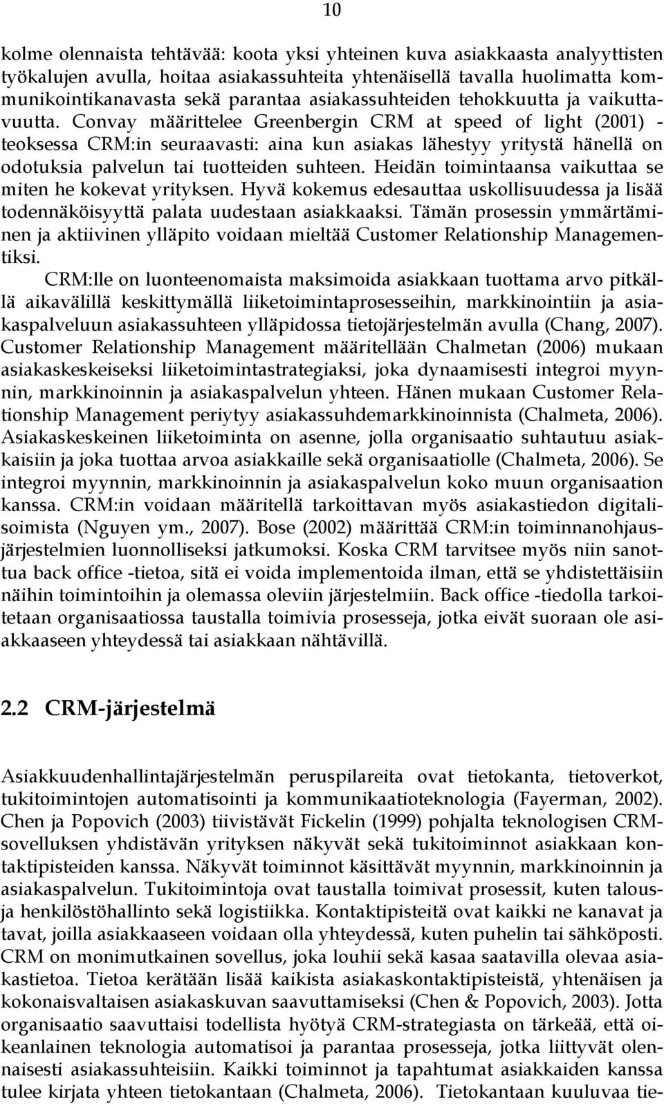 Convay määrittelee Greenbergin CRM at speed of light (2001) - teoksessa CRM:in seuraavasti: aina kun asiakas lähestyy yritystä hänellä on odotuksia palvelun tai tuotteiden suhteen.