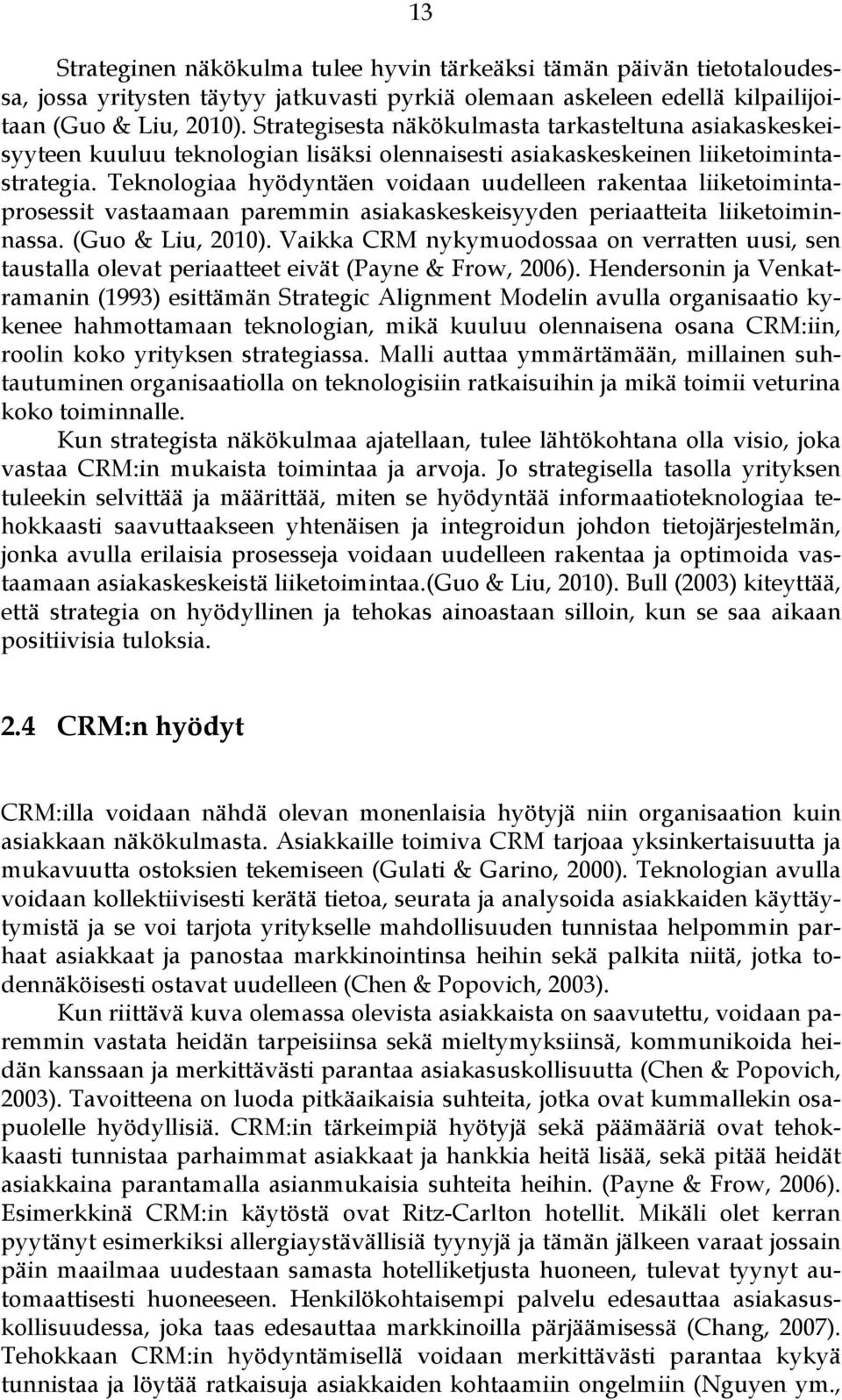 Teknologiaa hyödyntäen voidaan uudelleen rakentaa liiketoimintaprosessit vastaamaan paremmin asiakaskeskeisyyden periaatteita liiketoiminnassa. (Guo & Liu, 2010).