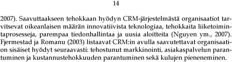 teknologiaa, tehokkaita liiketoimintaprosesseja, parempaa tiedonhallintaa ja uusia aloitteita (Nguyen ym., 2007).