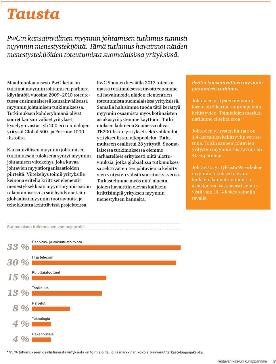 Tutkimuksen kohderyhmänä olivat suuret kansainväliset yritykset; kyselyyn vastasi yli 200 eri toimialojen yritystä Global 500- ja Fortune 1000 -listoilta.