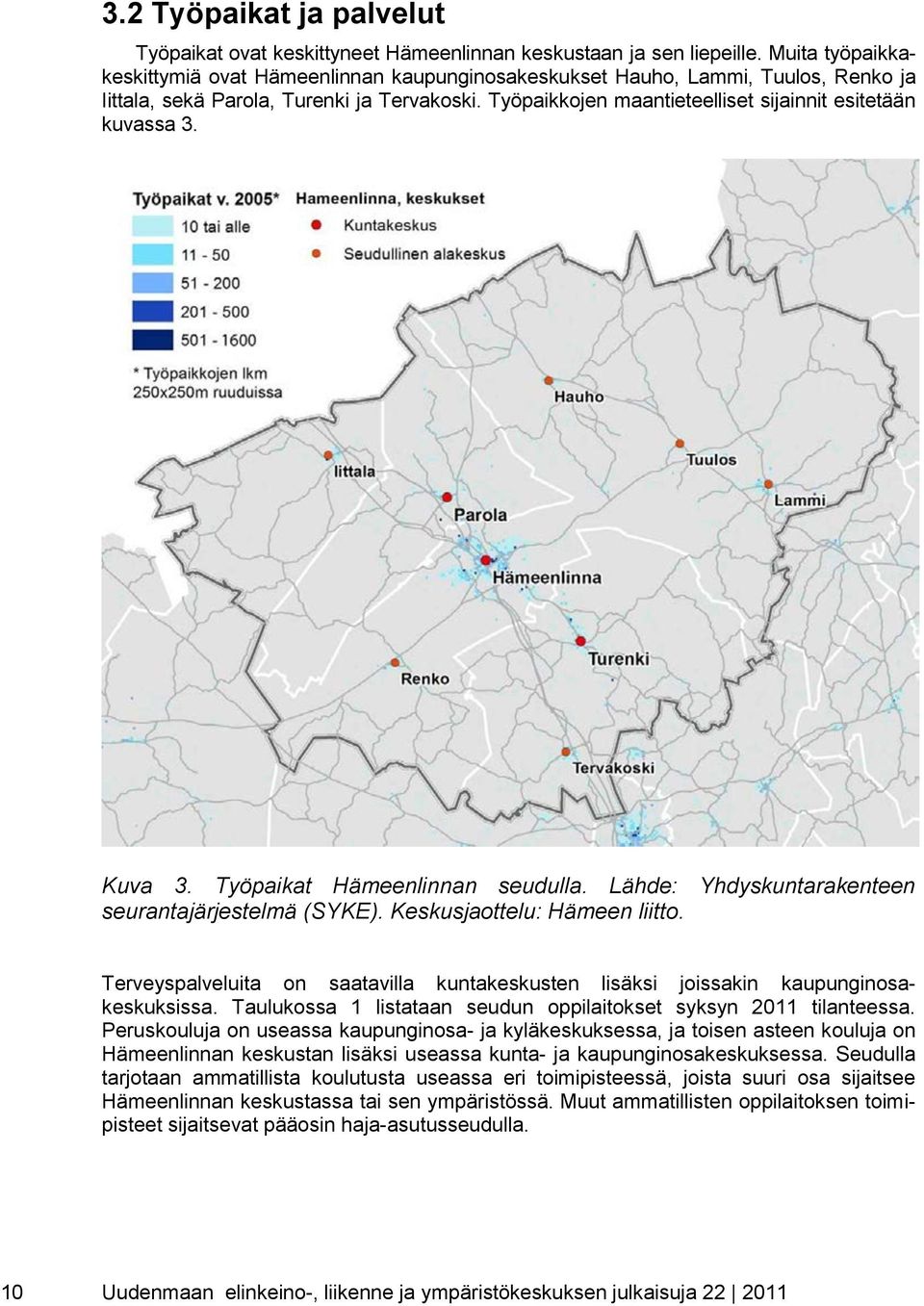 Työpaikkojen maantieteelliset sijainnit esitetään kuvassa 3. Kuva 3. Työpaikat Hämeenlinnan seudulla. Lähde: Yhdyskuntarakenteen seurantajärjestelmä (SYKE). Keskusjaottelu: Hämeen liitto.