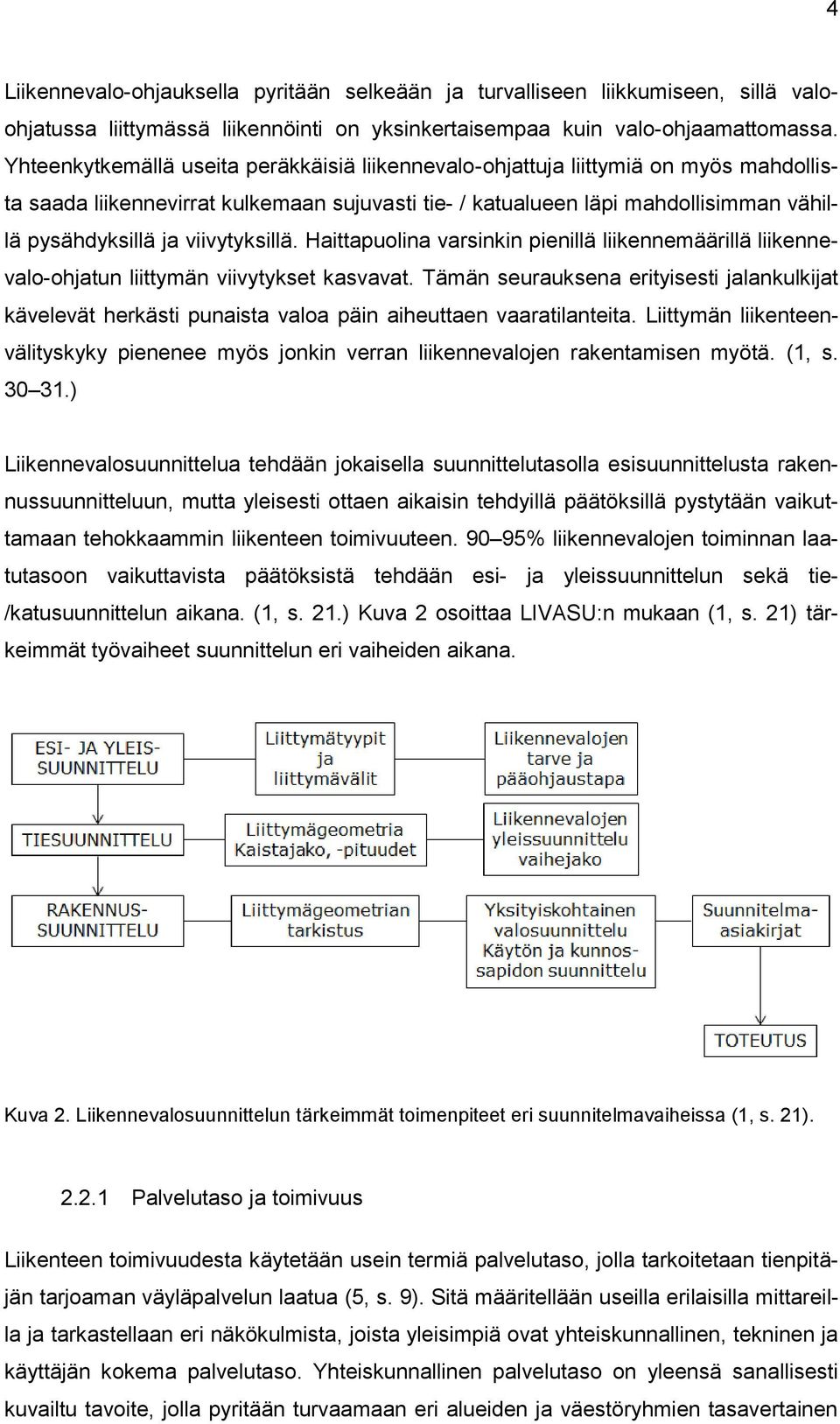 viivytyksillä. Haittapuolina varsinkin pienillä liikennemäärillä liikennevalo-ohjatun liittymän viivytykset kasvavat.