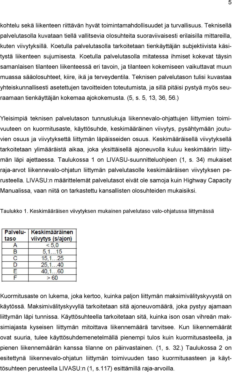 Koetulla palvelutasolla tarkoitetaan tienkäyttäjän subjektiivista käsitystä liikenteen sujumisesta.