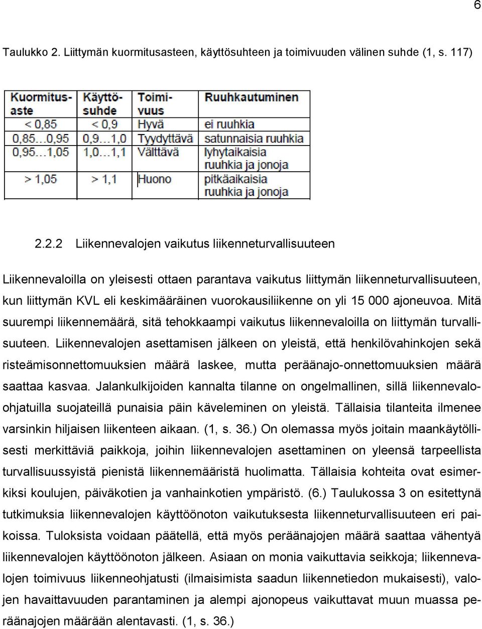 2.2 Liikennevalojen vaikutus liikenneturvallisuuteen Liikennevaloilla on yleisesti ottaen parantava vaikutus liittymän liikenneturvallisuuteen, kun liittymän KVL eli keskimääräinen vuorokausiliikenne