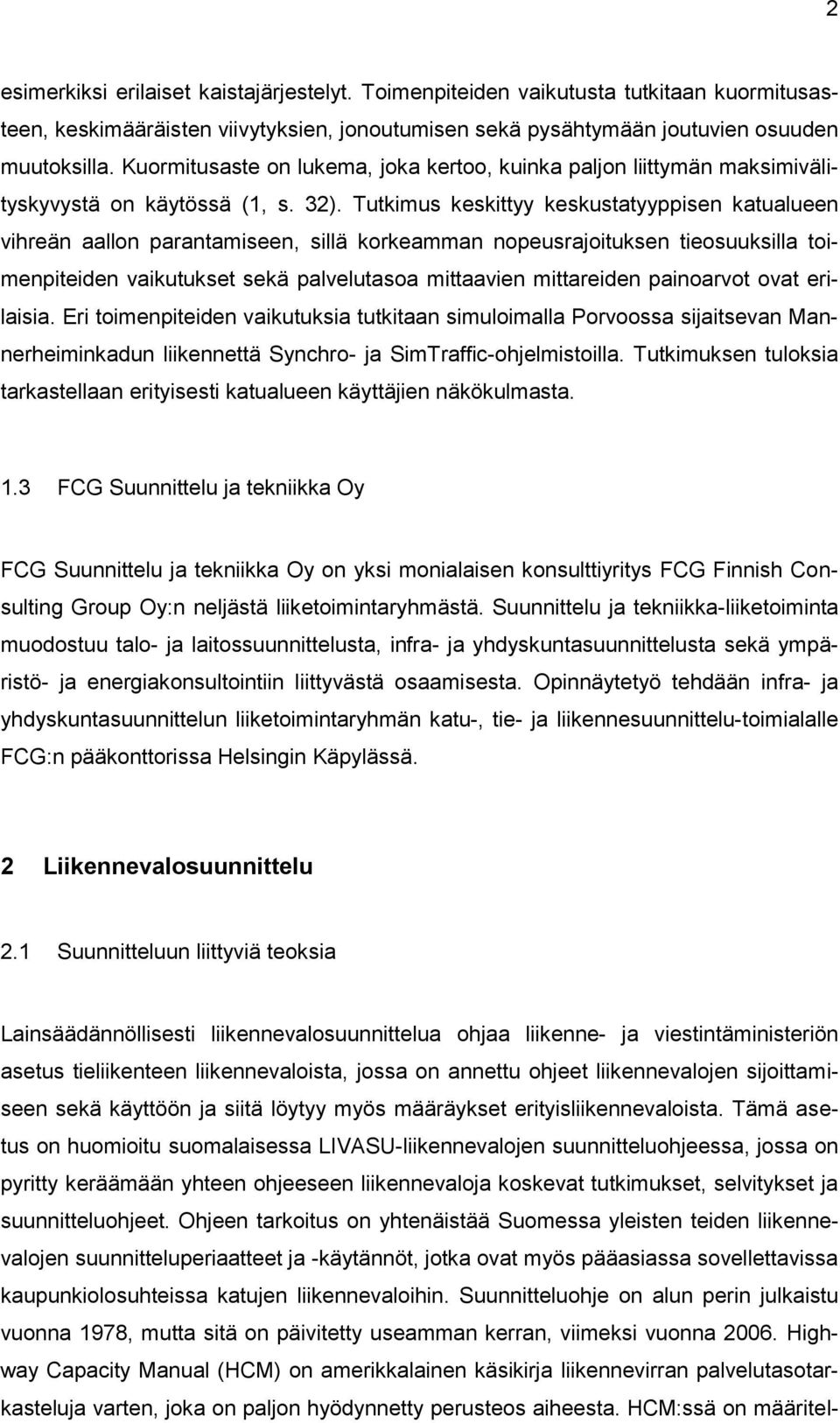 Tutkimus keskittyy keskustatyyppisen katualueen vihreän aallon parantamiseen, sillä korkeamman nopeusrajoituksen tieosuuksilla toimenpiteiden vaikutukset sekä palvelutasoa mittaavien mittareiden