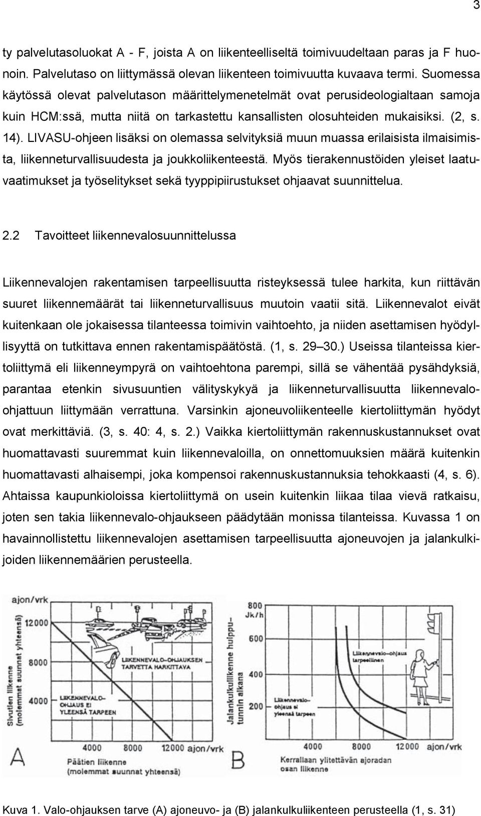 LIVASU-ohjeen lisäksi on olemassa selvityksiä muun muassa erilaisista ilmaisimista, liikenneturvallisuudesta ja joukkoliikenteestä.