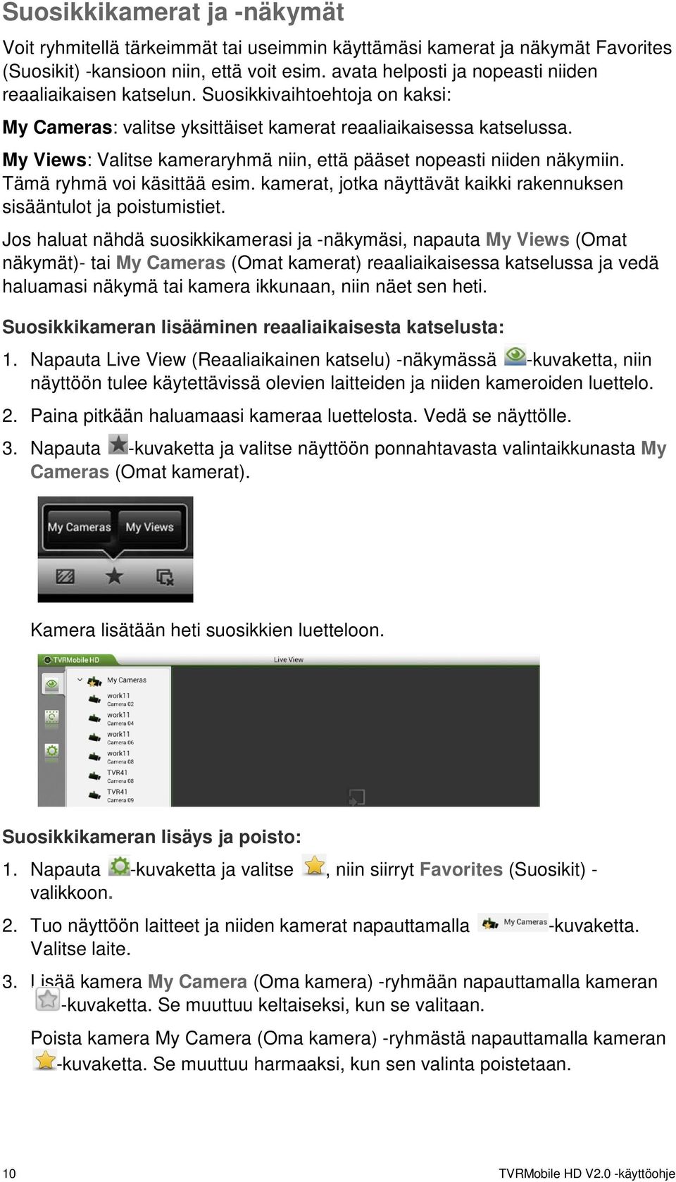 My Views: Valitse kameraryhmä niin, että pääset nopeasti niiden näkymiin. Tämä ryhmä voi käsittää esim. kamerat, jotka näyttävät kaikki rakennuksen sisääntulot ja poistumistiet.