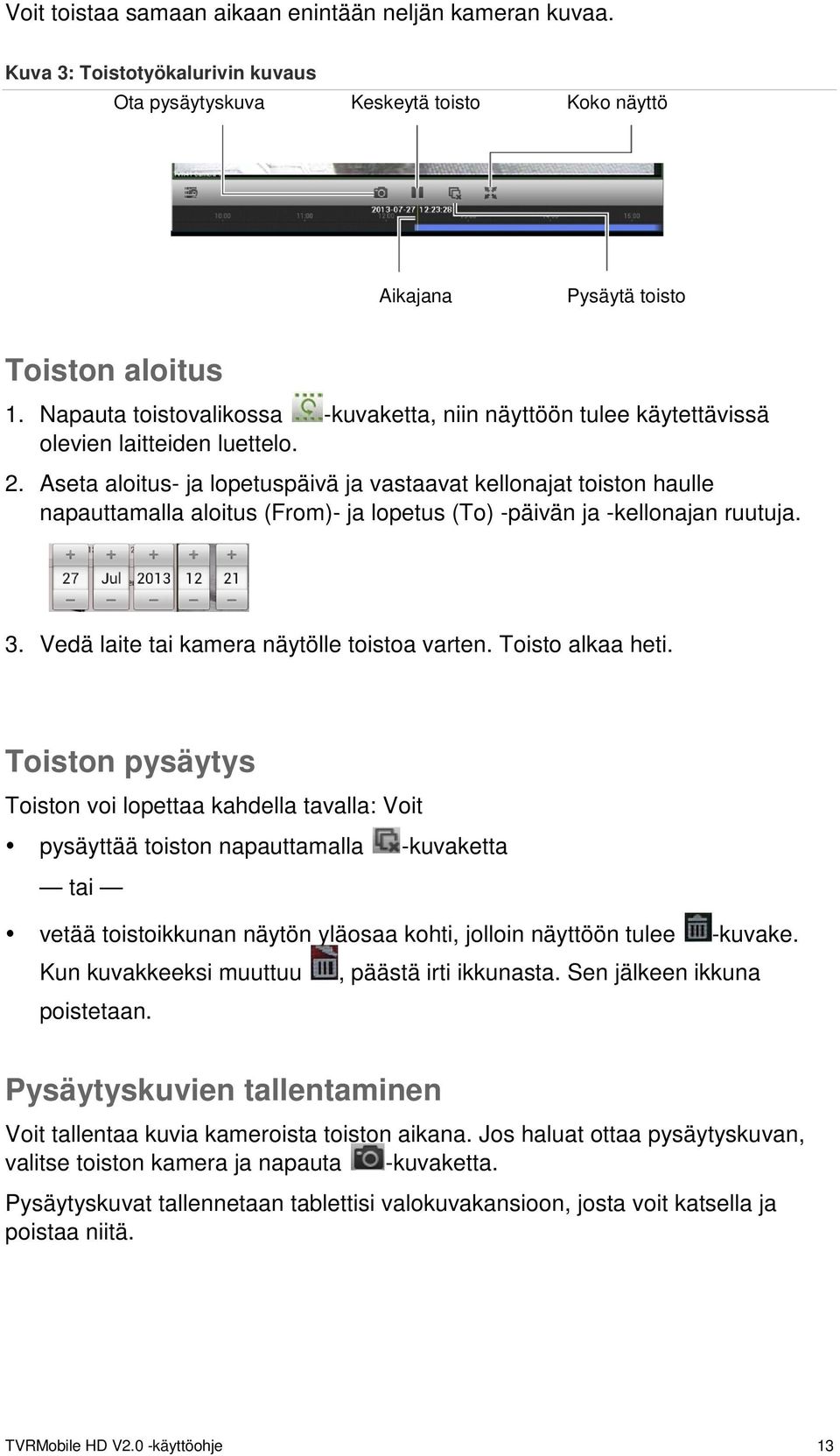 Aseta aloitus- ja lopetuspäivä ja vastaavat kellonajat toiston haulle napauttamalla aloitus (From)- ja lopetus (To) -päivän ja -kellonajan ruutuja. 3. Vedä laite tai kamera näytölle toistoa varten.