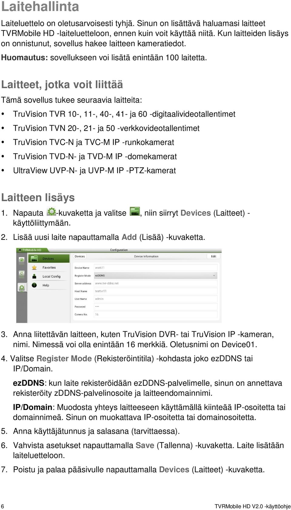 Laitteet, jotka voit liittää Tämä sovellus tukee seuraavia laitteita: TruVision TVR 10-, 11-, 40-, 41- ja 60 -digitaalivideotallentimet TruVision TVN 20-, 21- ja 50 -verkkovideotallentimet TruVision