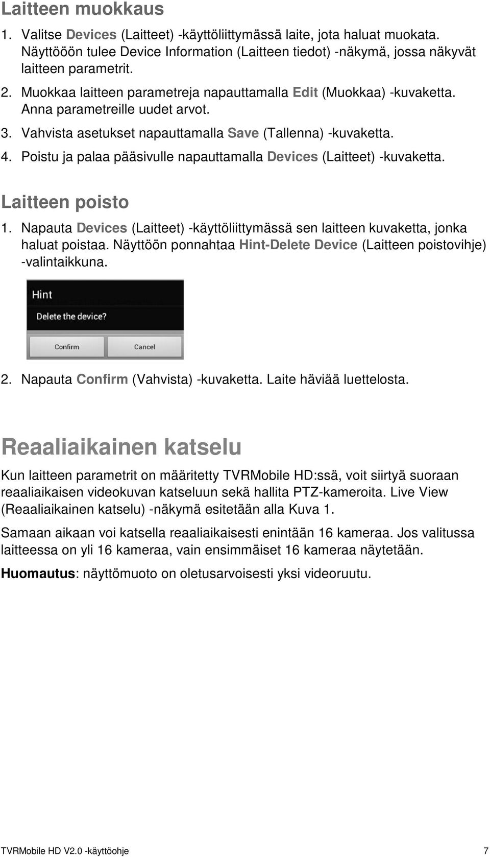 Poistu ja palaa pääsivulle napauttamalla Devices (Laitteet) -kuvaketta. Laitteen poisto 1. Napauta Devices (Laitteet) -käyttöliittymässä sen laitteen kuvaketta, jonka haluat poistaa.