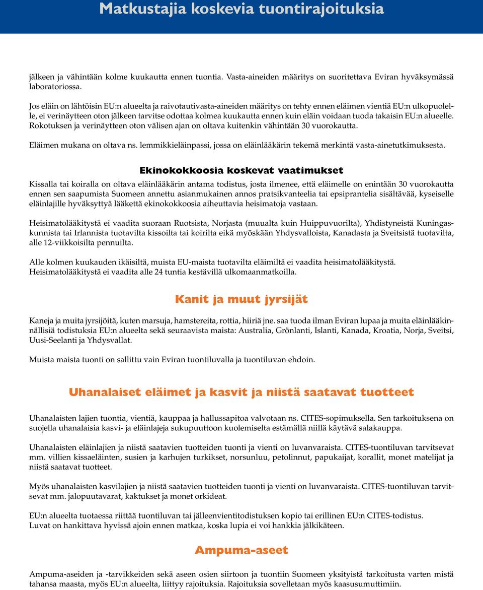 eläin voidaan tuoda takaisin EU:n alueelle. Rokotuksen ja verinäytteen oton välisen ajan on oltava kuitenkin vähintään 30 vuorokautta. Eläimen mukana on oltava ns.