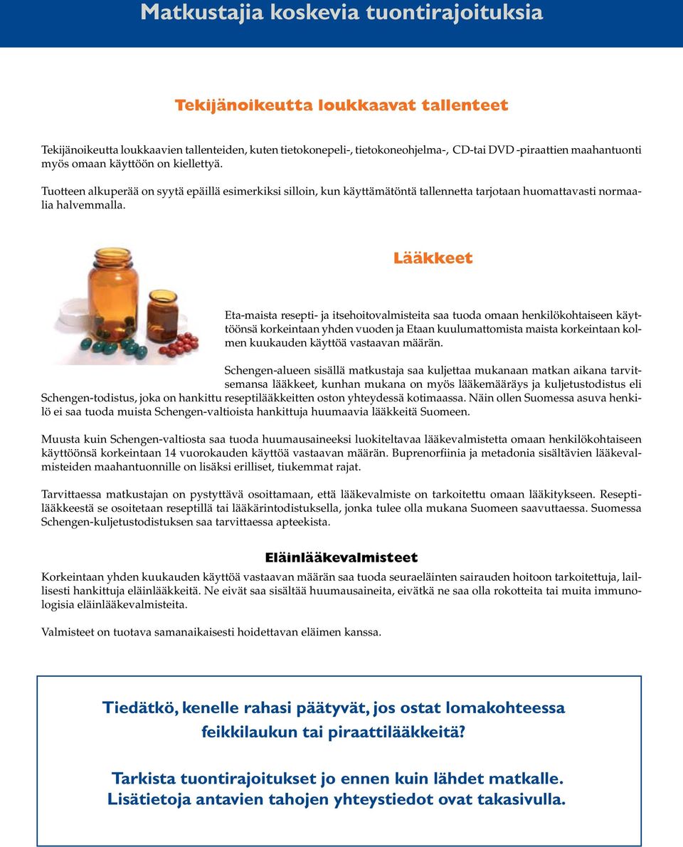 Lääkkeet Eta-maista resepti- ja itsehoitovalmisteita saa tuoda omaan henkilökohtaiseen käyttöönsä korkeintaan yhden vuoden ja Etaan kuulumattomista maista korkeintaan kolmen kuukauden käyttöä