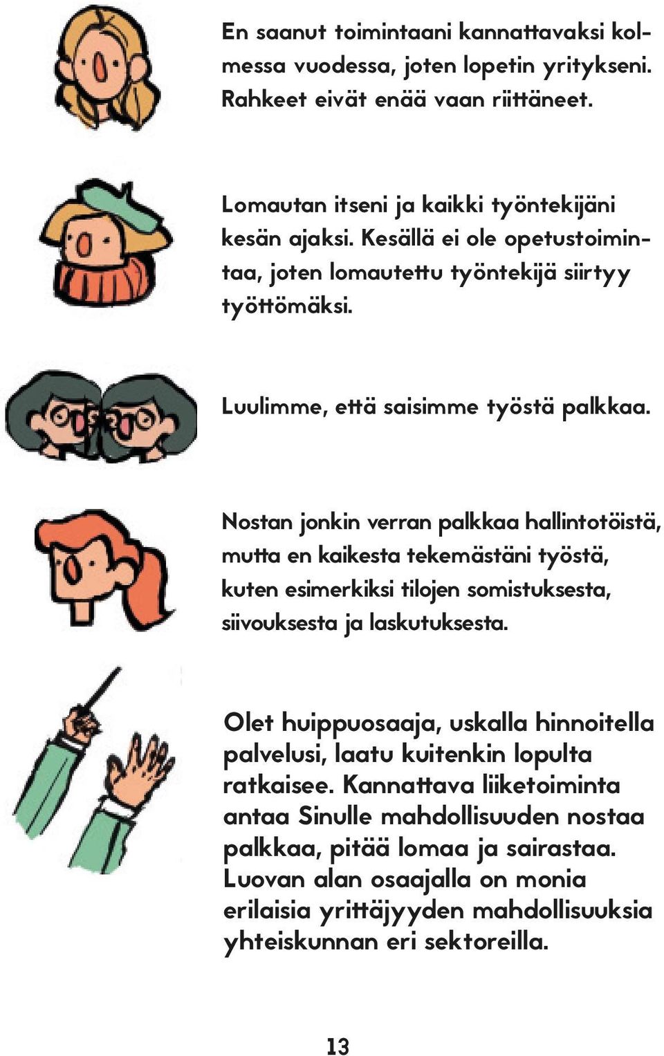 Nostan jonkin verran palkkaa hallintotöistä, mutta en kaikesta tekemästäni työstä, kuten esimerkiksi tilojen somistuksesta, siivouksesta ja laskutuksesta.