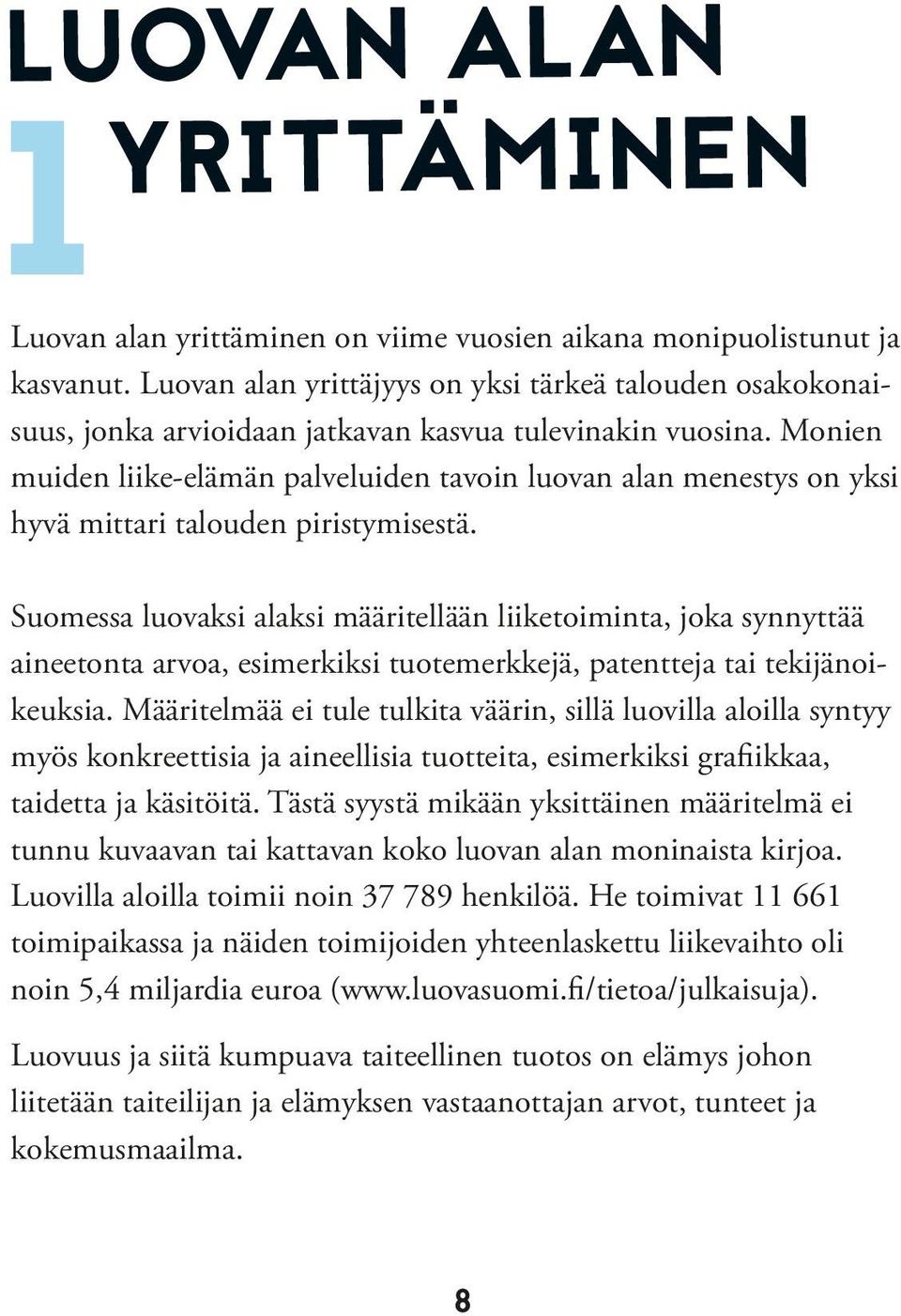 Monien muiden liike-elämän palveluiden tavoin luovan alan menestys on yksi hyvä mittari talouden piristymisestä.