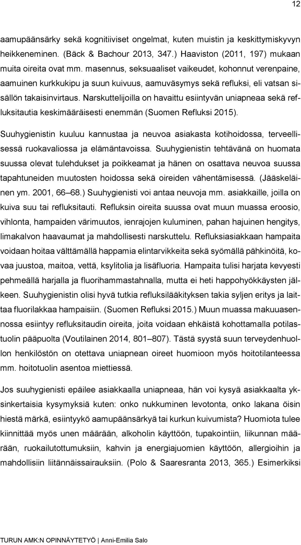 Narskuttelijoilla on havaittu esiintyvän uniapneaa sekä refluksitautia keskimääräisesti enemmän (Suomen Refluksi 2015).