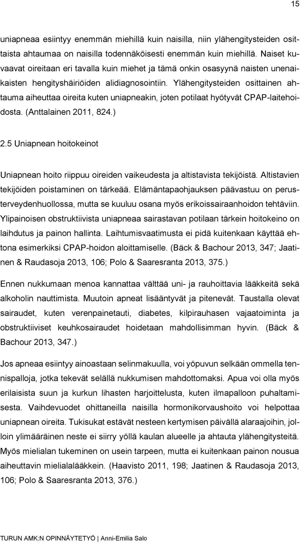 Ylähengitysteiden osittainen ahtauma aiheuttaa oireita kuten uniapneakin, joten potilaat hyötyvät CPAP-laitehoidosta. (Anttalainen 2011, 824.) 2.