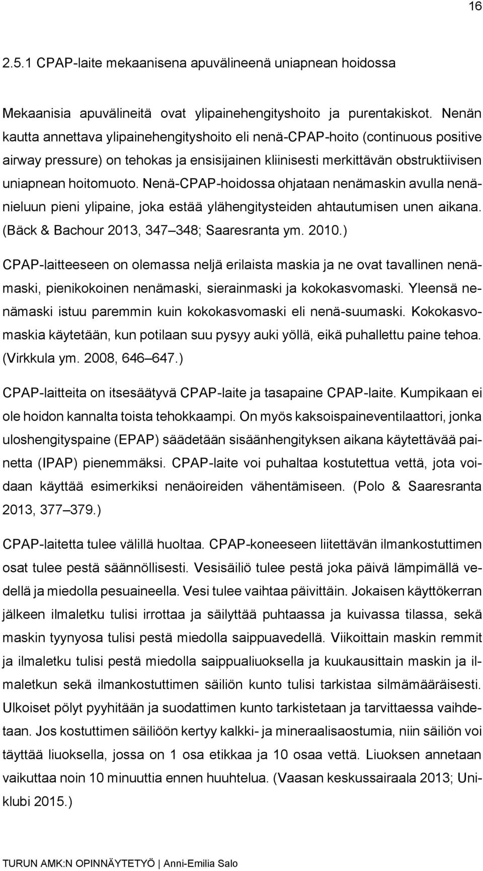 Nenä-CPAP-hoidossa ohjataan nenämaskin avulla nenänieluun pieni ylipaine, joka estää ylähengitysteiden ahtautumisen unen aikana. (Bäck & Bachour 2013, 347 348; Saaresranta ym. 2010.