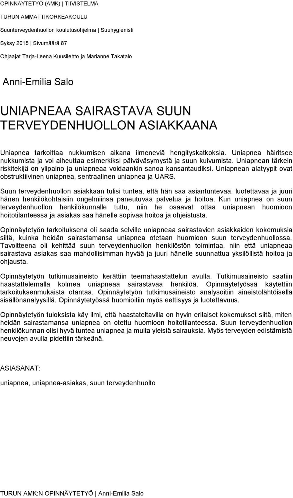 Uniapnea häiritsee nukkumista ja voi aiheuttaa esimerkiksi päiväväsymystä ja suun kuivumista. Uniapnean tärkein riskitekijä on ylipaino ja uniapneaa voidaankin sanoa kansantaudiksi.