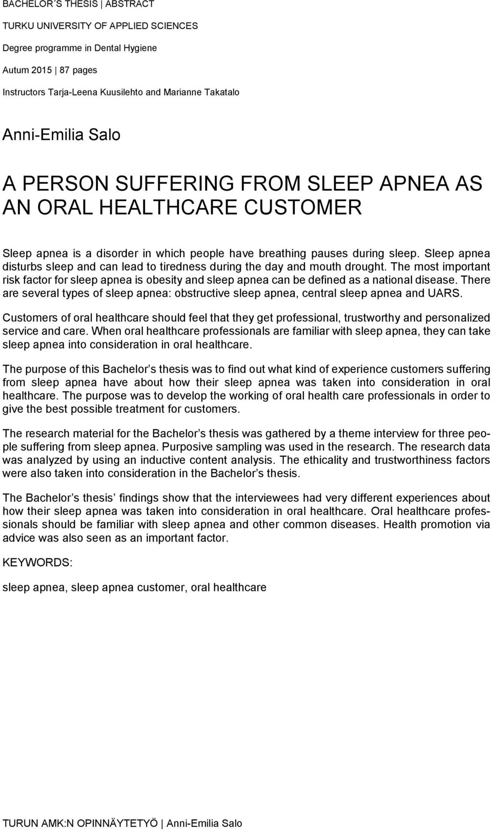 Sleep apnea disturbs sleep and can lead to tiredness during the day and mouth drought. The most important risk factor for sleep apnea is obesity and sleep apnea can be defined as a national disease.