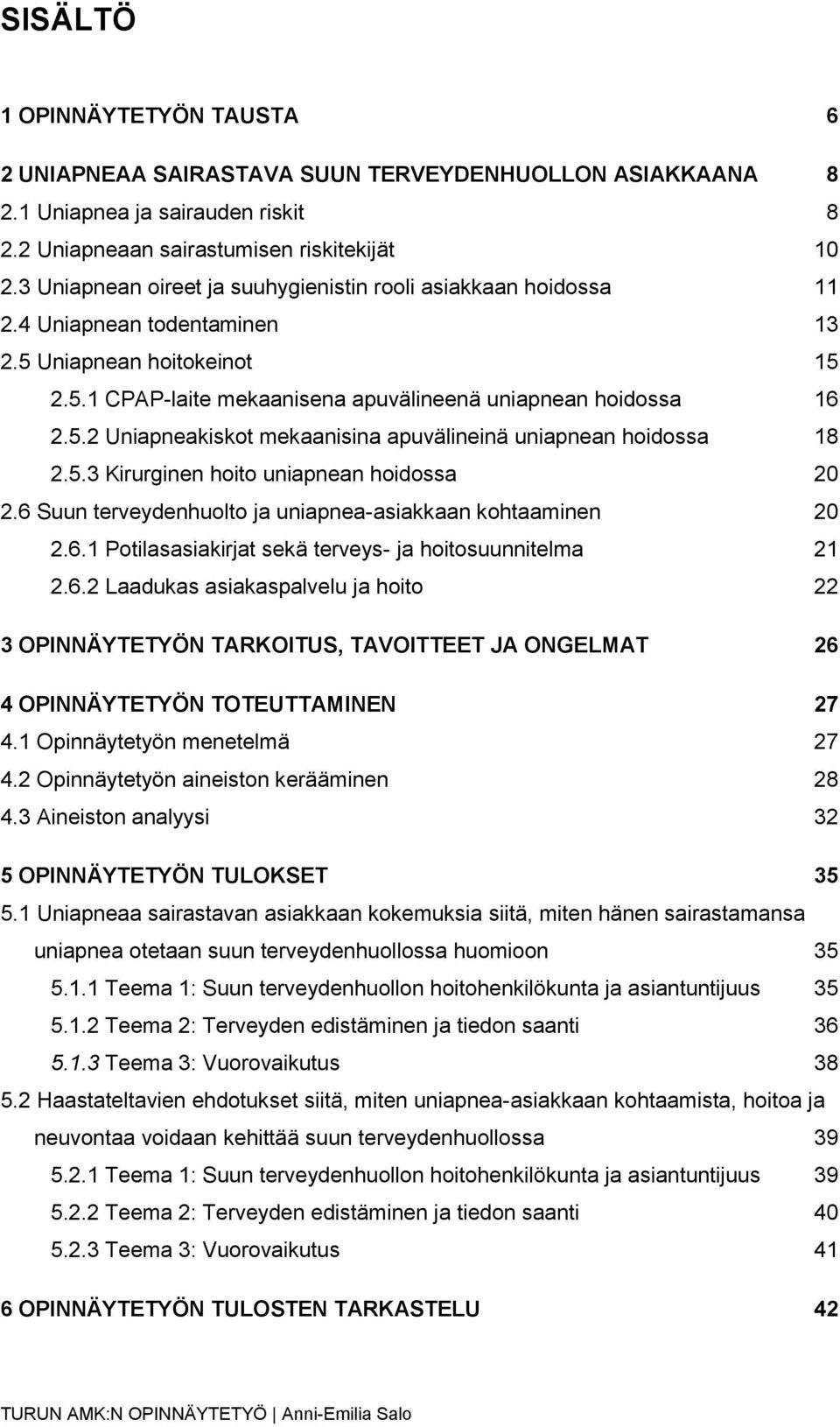 5.3 Kirurginen hoito uniapnean hoidossa 20 2.6 Suun terveydenhuolto ja uniapnea-asiakkaan kohtaaminen 20 2.6.1 Potilasasiakirjat sekä terveys- ja hoitosuunnitelma 21 2.6.2 Laadukas asiakaspalvelu ja hoito 22 3 OPINNÄYTETYÖN TARKOITUS, TAVOITTEET JA ONGELMAT 26 4 OPINNÄYTETYÖN TOTEUTTAMINEN 27 4.