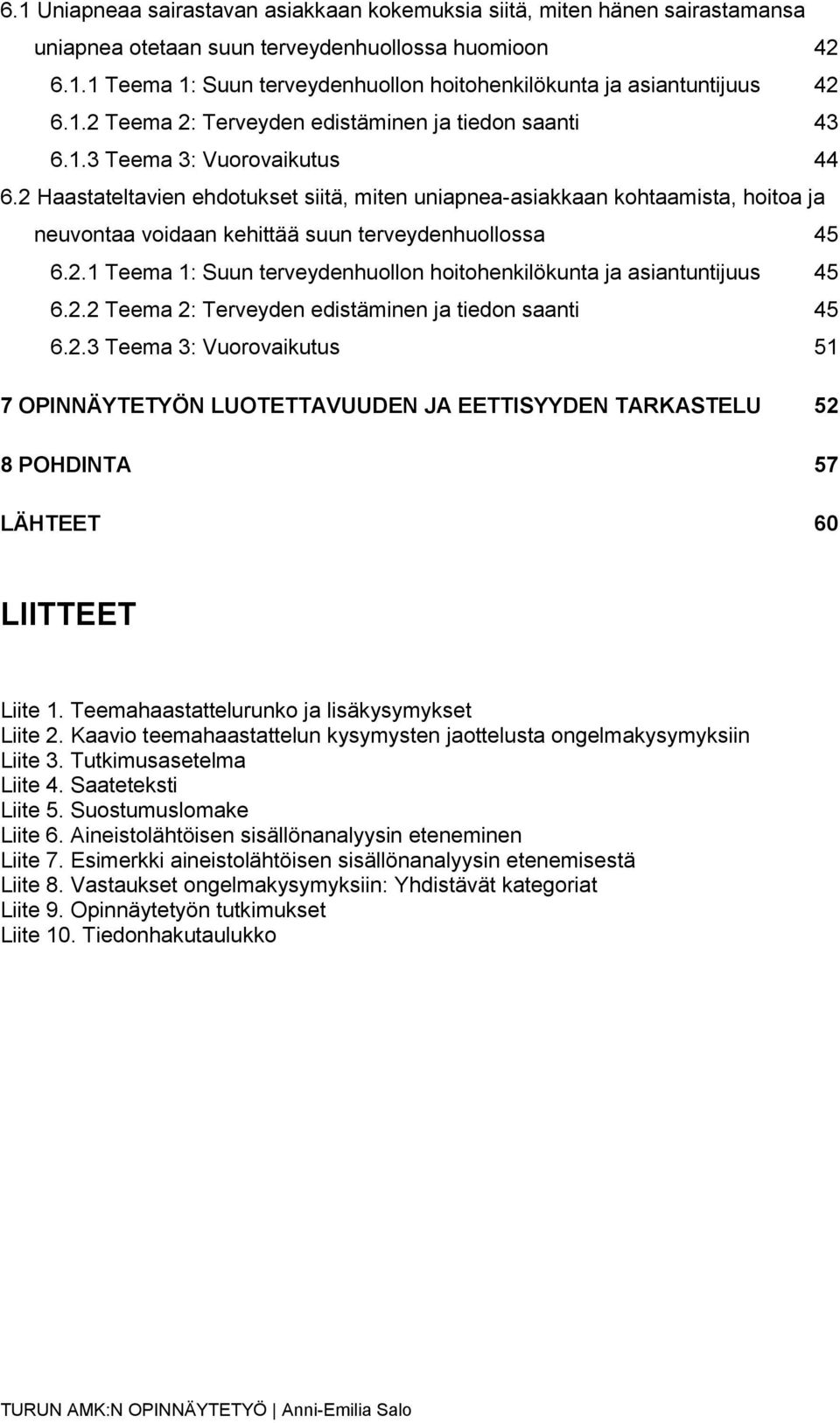 2 Haastateltavien ehdotukset siitä, miten uniapnea-asiakkaan kohtaamista, hoitoa ja neuvontaa voidaan kehittää suun terveydenhuollossa 45 6.2.1 Teema 1: Suun terveydenhuollon hoitohenkilökunta ja asiantuntijuus 45 6.