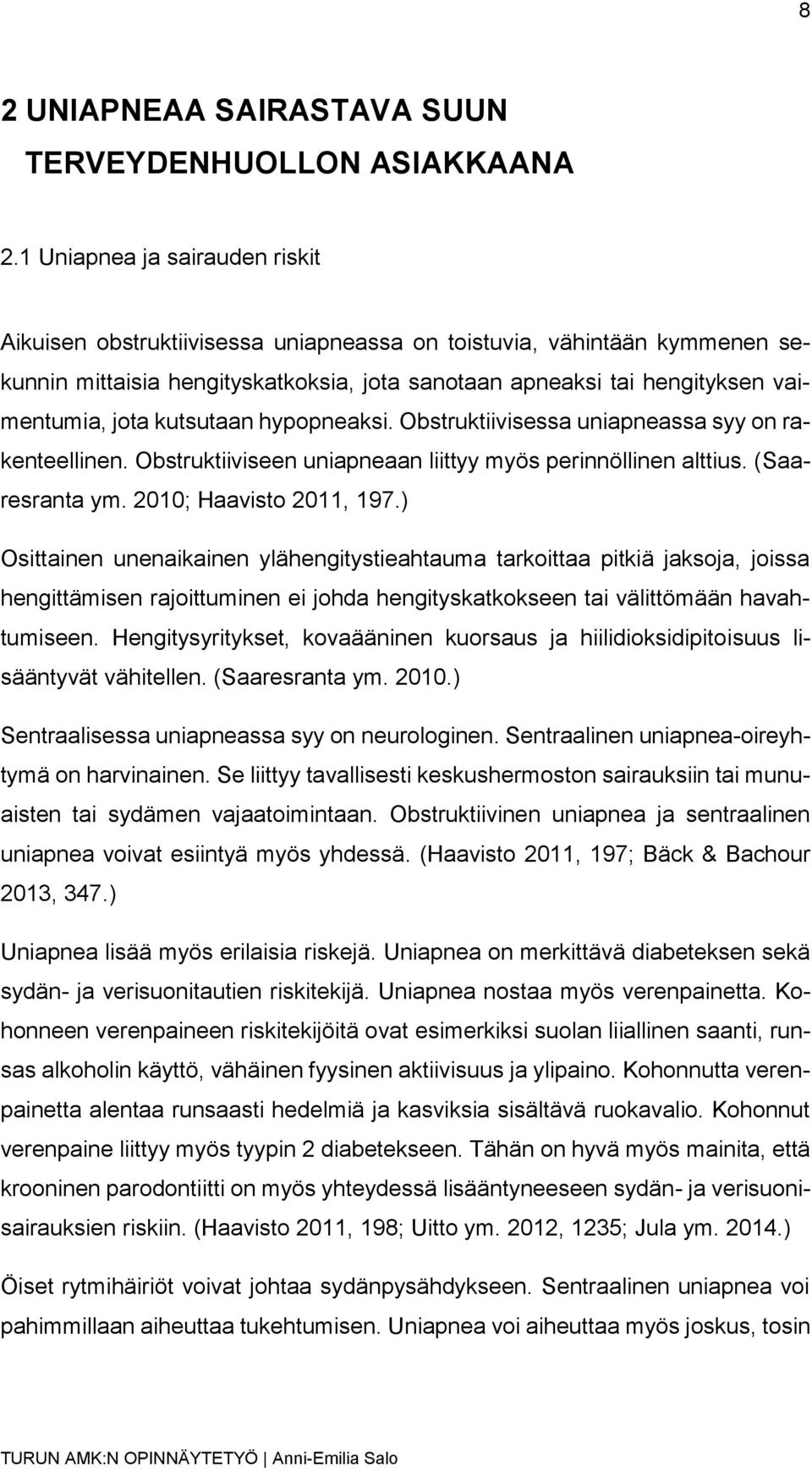 kutsutaan hypopneaksi. Obstruktiivisessa uniapneassa syy on rakenteellinen. Obstruktiiviseen uniapneaan liittyy myös perinnöllinen alttius. (Saaresranta ym. 2010; Haavisto 2011, 197.