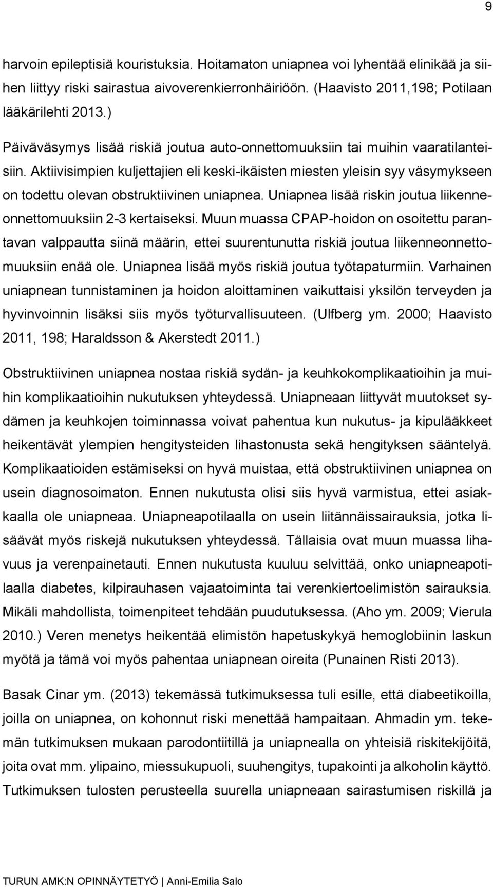 Aktiivisimpien kuljettajien eli keski-ikäisten miesten yleisin syy väsymykseen on todettu olevan obstruktiivinen uniapnea. Uniapnea lisää riskin joutua liikenneonnettomuuksiin 2-3 kertaiseksi.