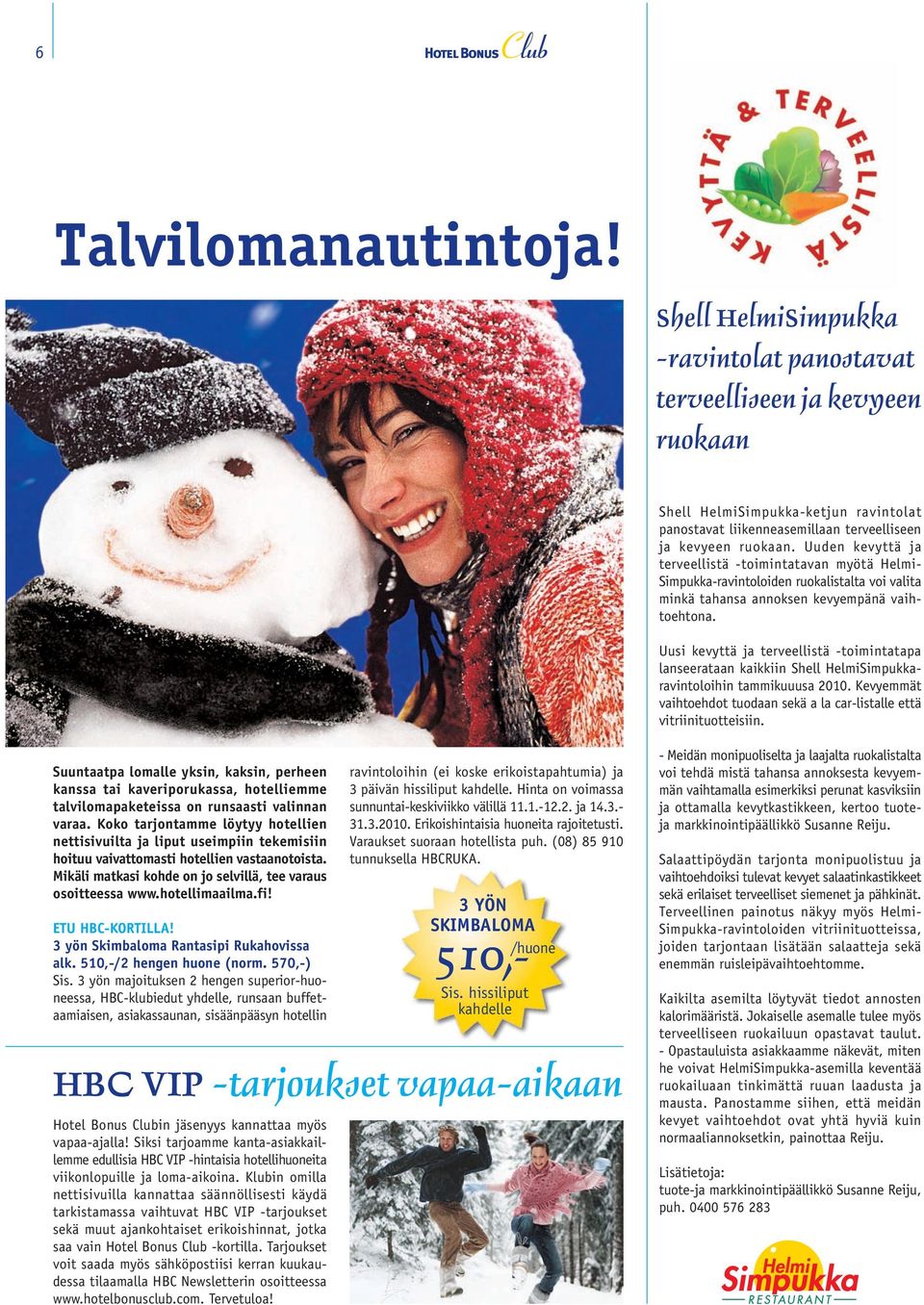 Uusi kevyttä ja terveellistä -toimintatapa lanseerataan kaikkiin Shell HelmiSimpukkaravintoloihin tammikuuusa 2010. Kevyemmät vaihtoehdot tuodaan sekä a la car-listalle että vitriinituotteisiin.