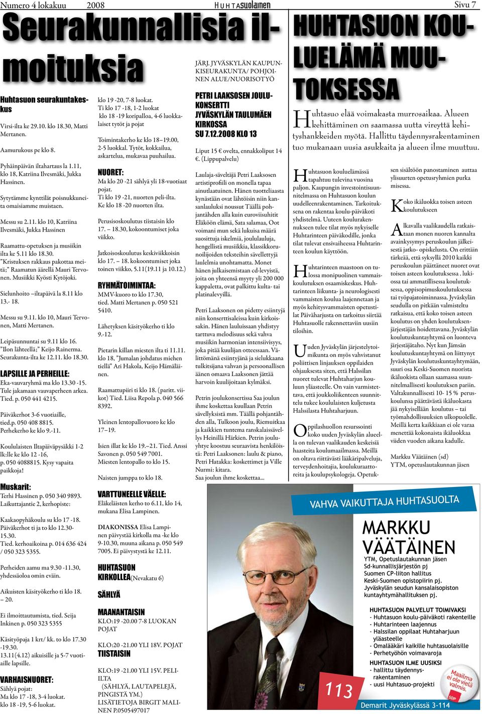 11 klo 18.30. Kristuksen rakkaus pakottaa meitä; Raamatun äärellä Mauri Tervonen. Musiikki Kyösti Kytöjoki. Sielunhoito iltapäivä la 8.11 klo 13.- 18. Messu su 9.11. klo 10, Mauri Tervonen, Matti Mertanen.