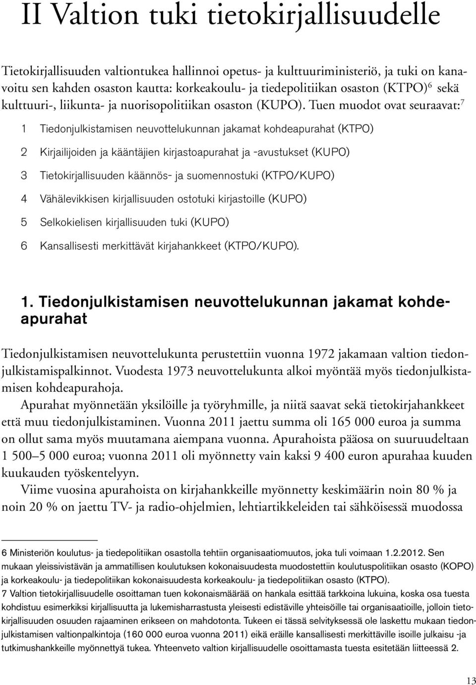 Tuen muodot ovat seuraavat: 7 1 Tiedonjulkistamisen neuvottelukunnan jakamat kohdeapurahat (KTPO) 2 Kirjailijoiden ja kääntäjien kirjastoapurahat ja -avustukset (KUPO) 3 Tietokirjallisuuden käännös-