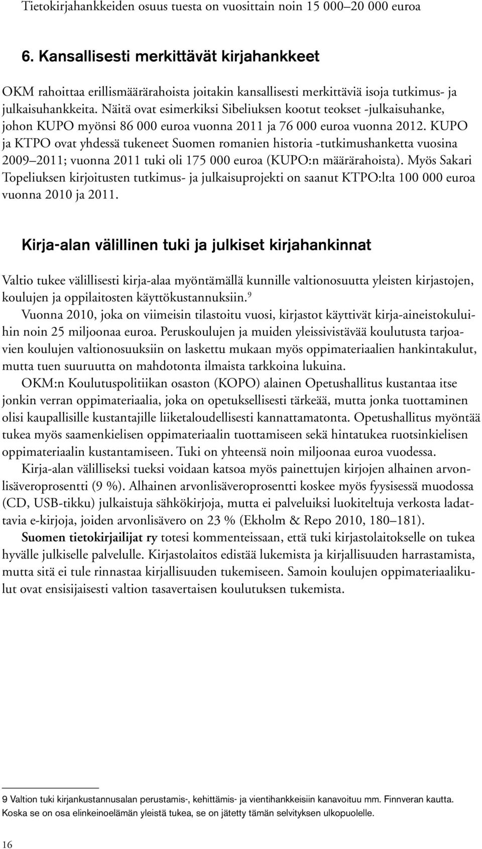 Näitä ovat esimerkiksi Sibeliuksen kootut teokset -julkaisuhanke, johon KUPO myönsi 86 000 euroa vuonna 2011 ja 76 000 euroa vuonna 2012.