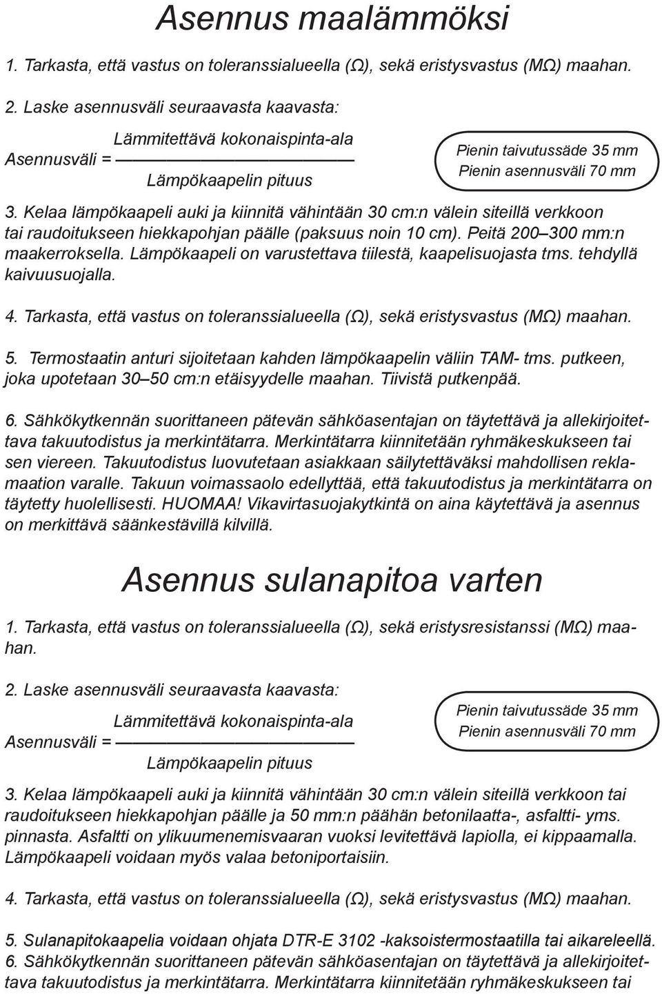 Kelaa lämpökaapeli auki ja kiinnitä vähintään 30 cm:n välein siteillä verkkoon tai raudoitukseen hiekkapohjan päälle (paksuus noin 10 cm). Peitä 200 300 mm:n maakerroksella.