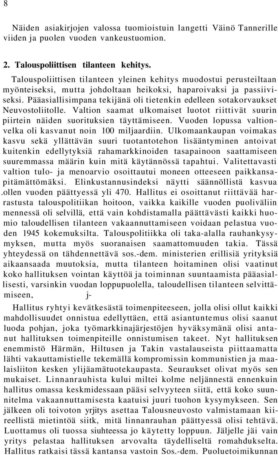 Pääasiallisimpana tekijänä oli tietenkin edelleen sotakorvaukset Neuvostoliitolle. Valtion saamat ulkomaiset luotot riittivät suurin piirtein näiden suorituksien täyttämiseen.