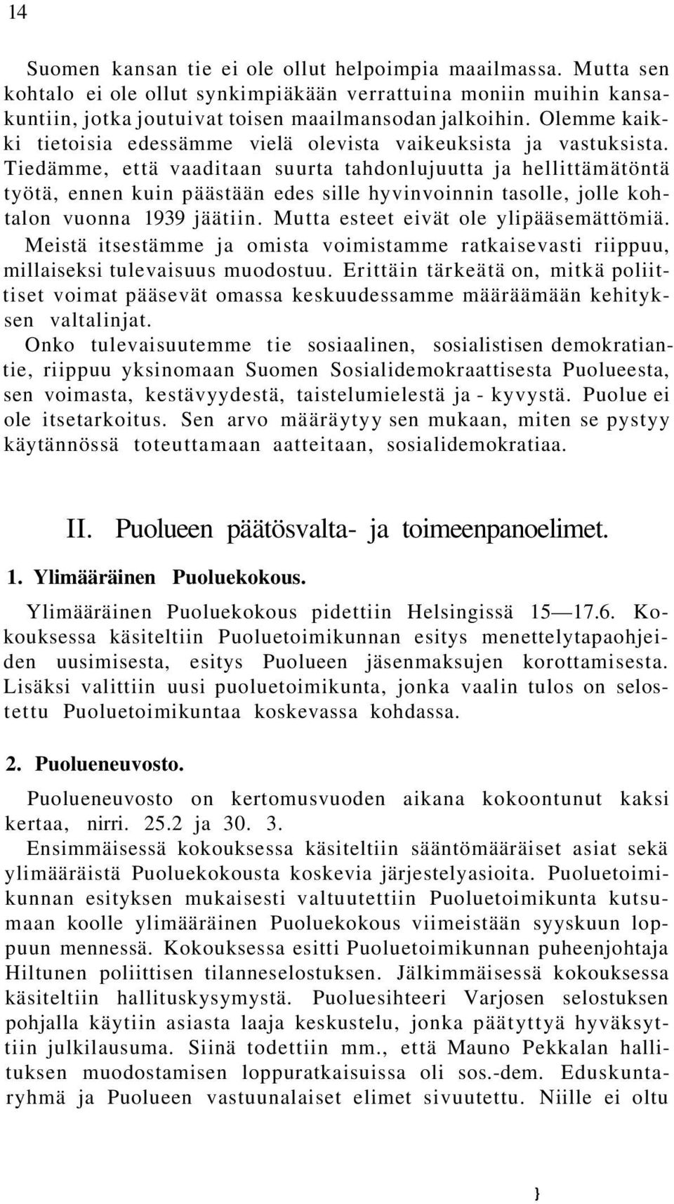 Tiedämme, että vaaditaan suurta tahdonlujuutta ja hellittämätöntä työtä, ennen kuin päästään edes sille hyvinvoinnin tasolle, jolle kohtalon vuonna 1939 jäätiin.