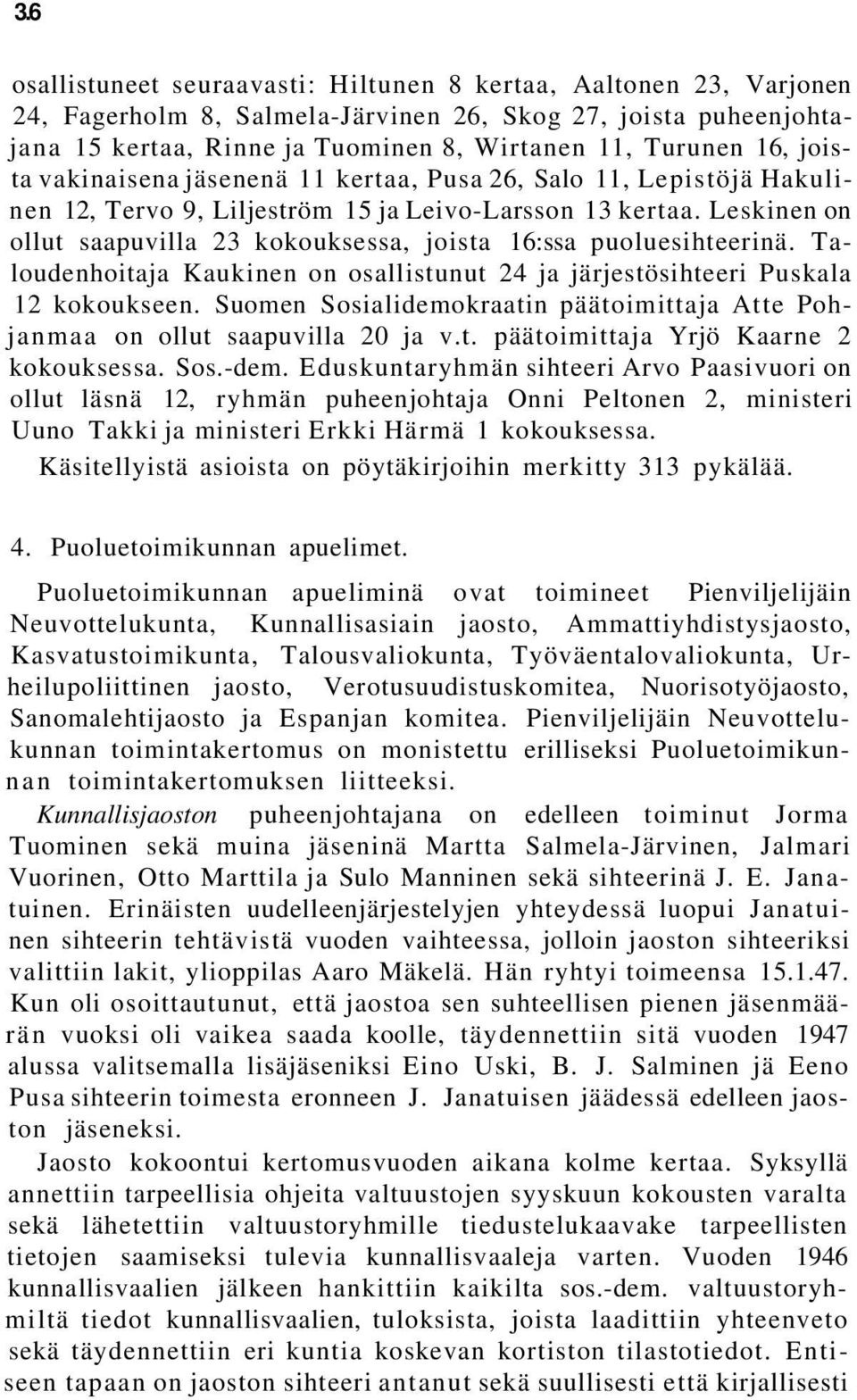 Leskinen on ollut saapuvilla 23 kokouksessa, joista 16:ssa puoluesihteerinä. Taloudenhoitaja Kaukinen on osallistunut 24 ja järjestösihteeri Puskala 12 kokoukseen.