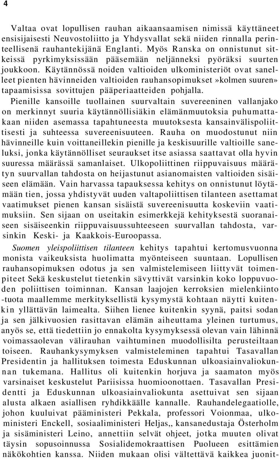 Käytännössä noiden valtioiden ulkoministeriöt ovat sanelleet pienten hävinneiden valtioiden rauhansopimukset»kolmen suuren» tapaamisissa sovittujen pääperiaatteiden pohjalla.