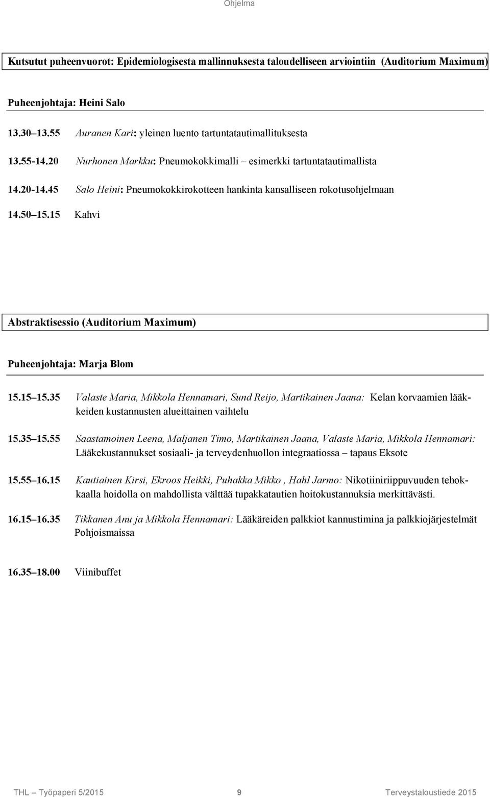 45 Salo Heini: Pneumokokkirokotteen hankinta kansalliseen rokotusohjelmaan 14.50 15.15 Kahvi Abstraktisessio (Auditorium Maximum) Puheenjohtaja: Marja Blom 15.15 15.