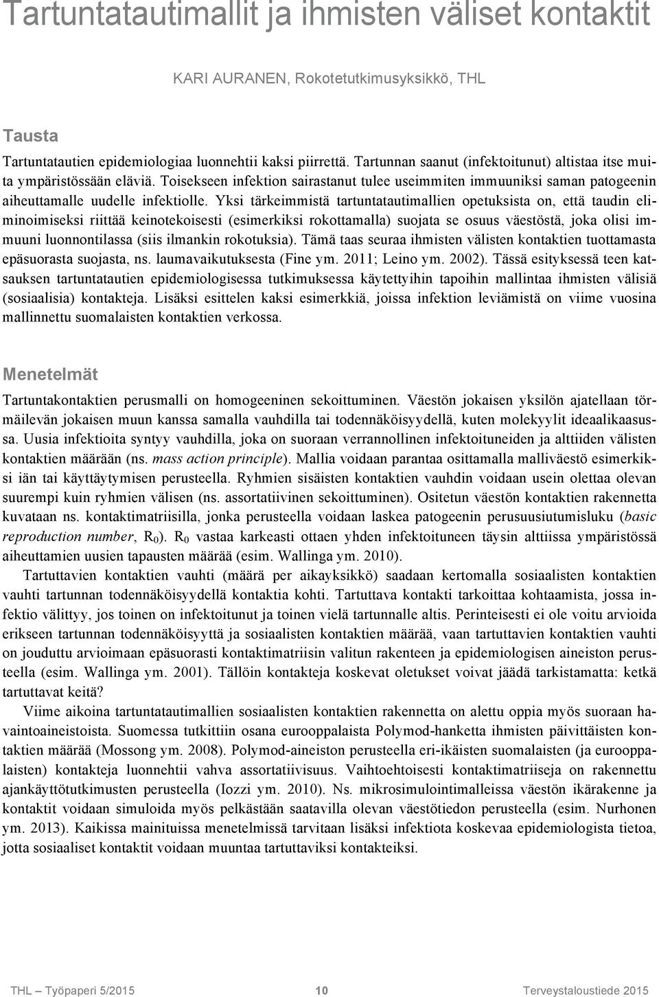 Yksi tärkeimmistä tartuntatautimallien opetuksista on, että taudin eliminoimiseksi riittää keinotekoisesti (esimerkiksi rokottamalla) suojata se osuus väestöstä, joka olisi immuuni luonnontilassa