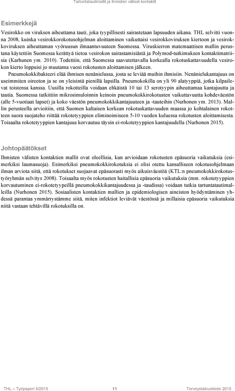 Viruskierron matemaattisen mallin perustana käytettiin Suomessa kerättyä tietoa vesirokon sairastamisiästä ja Polymod-tutkimuksen kontaktimatriisia (Karhunen ym. 2010).