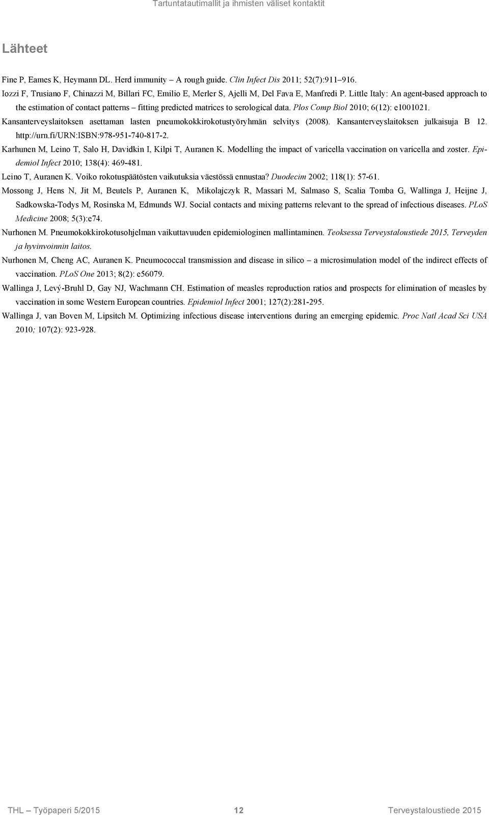 Little Italy: An agent-based approach to the estimation of contact patterns fitting predicted matrices to serological data. Plos Comp Biol 2010; 6(12): e1001021.