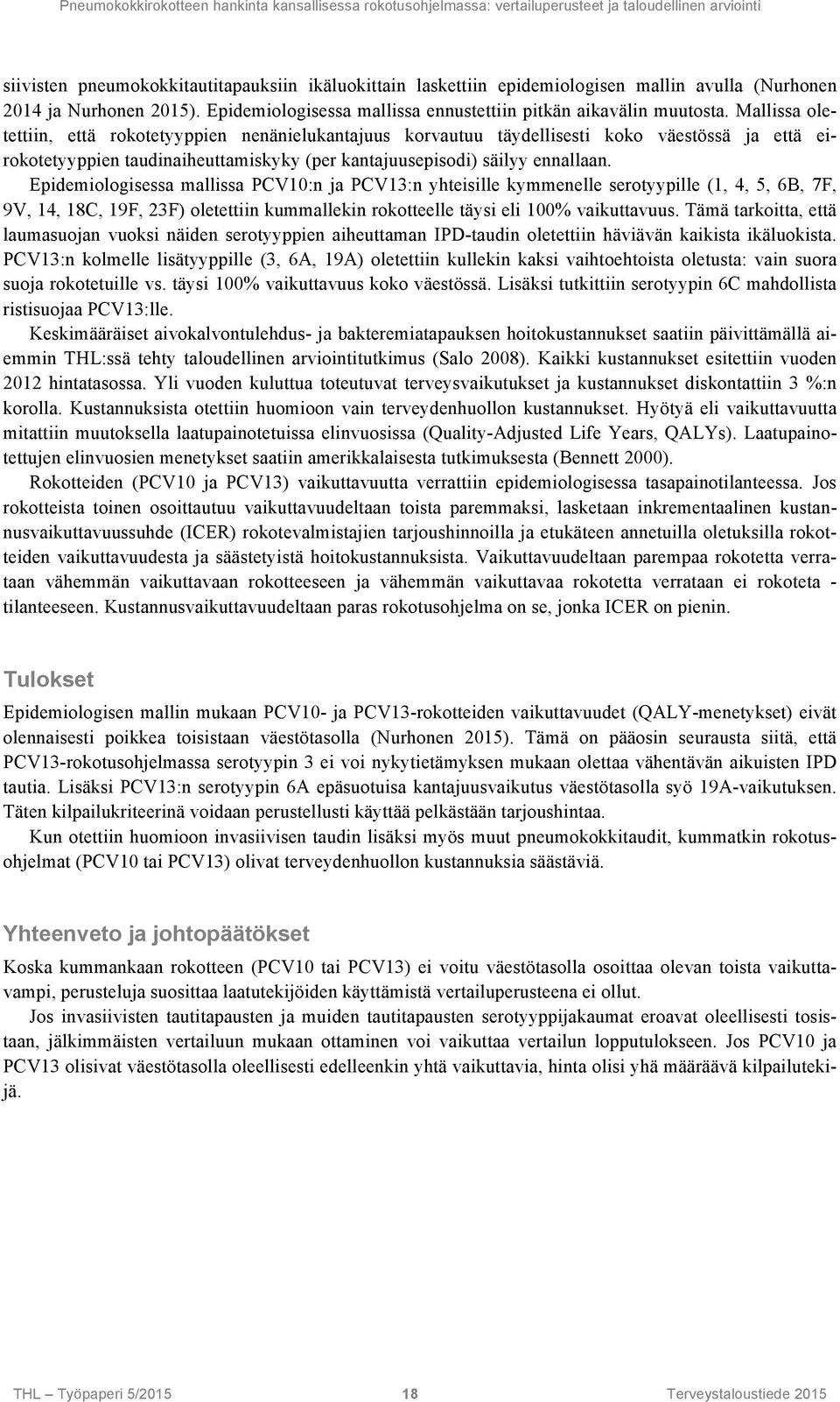 Mallissa oletettiin, että rokotetyyppien nenänielukantajuus korvautuu täydellisesti koko väestössä ja että eirokotetyyppien taudinaiheuttamiskyky (per kantajuusepisodi) säilyy ennallaan.