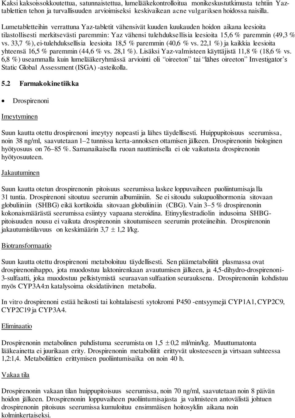 33,7 %), ei-tulehduksellisia leesioita 18,5 % paremmin (40,6 % vs. 22,1 %) ja kaikkia leesioita yhteensä 16,5 % paremmin (44,6 % vs. 28,1 %). Lisäksi Yaz-valmisteen käyttäjistä 11,8 % (18,6 % vs.